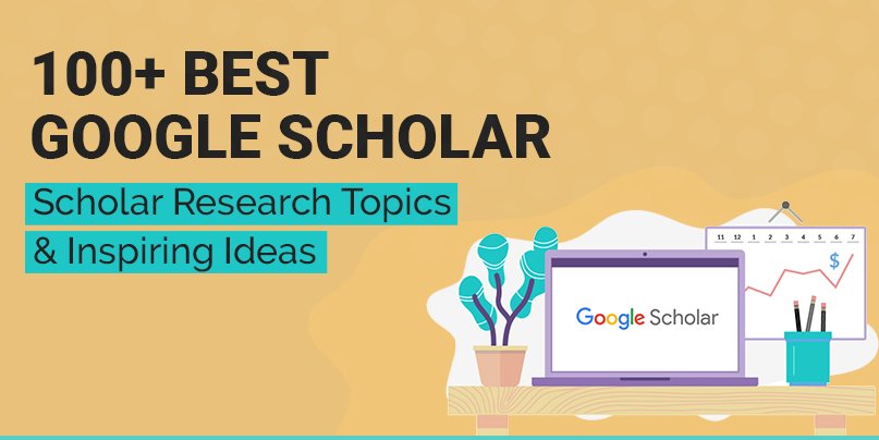 100+ Best Google Scholar Research Topics And Inspiring Ideas